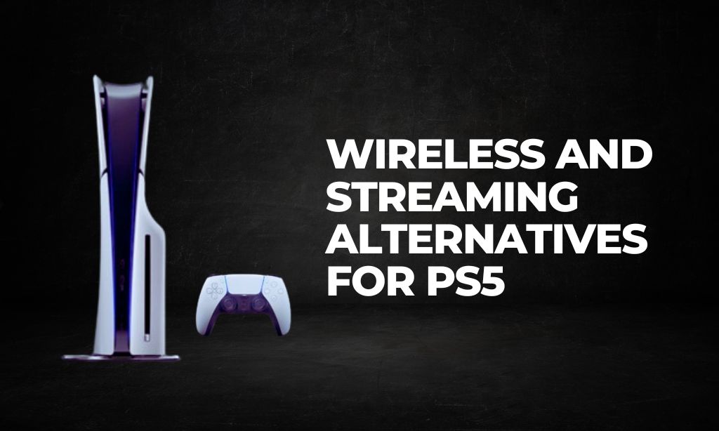 Wireless and Streaming Alternatives for PS5