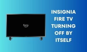 8 Easy Ways to Fix Insignia Fire TV Turns off by Itself Issue
