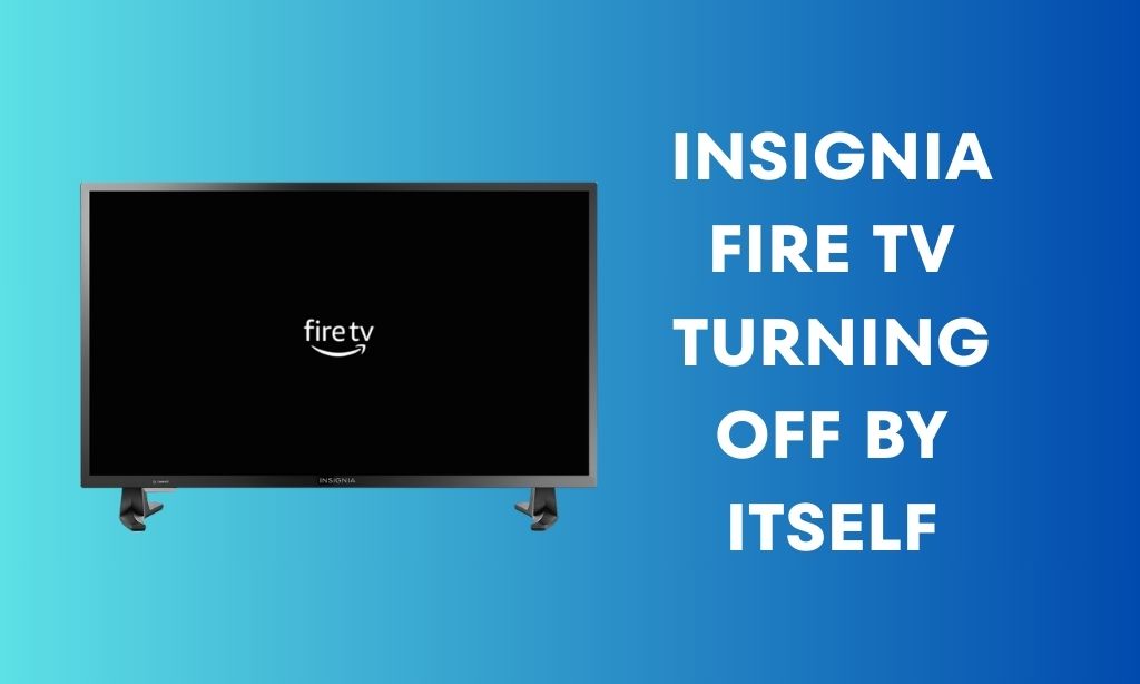 insignia fire tv turning off by itself problem